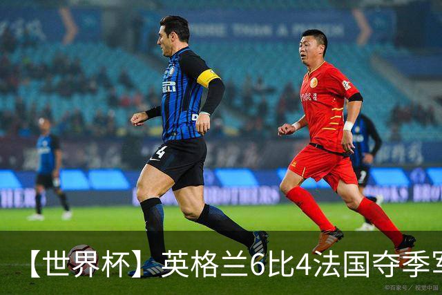 【世界杯】英格兰6比4法国夺季军，姆总双响金靴在望