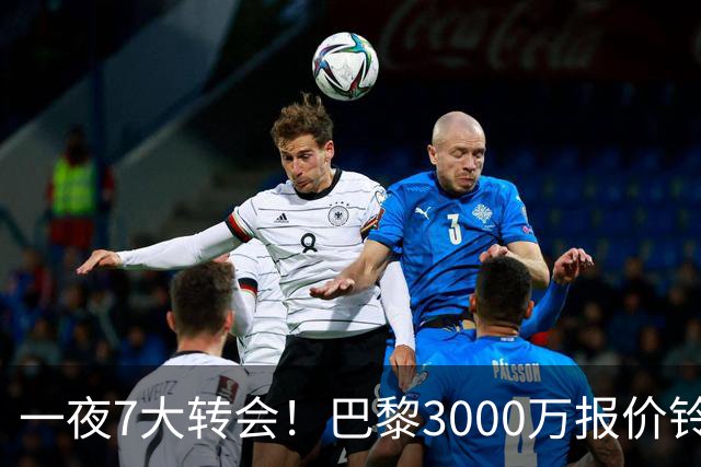一夜7大转会！巴黎3000万报价铃木彩艳，尤文签下两大锋线强援！