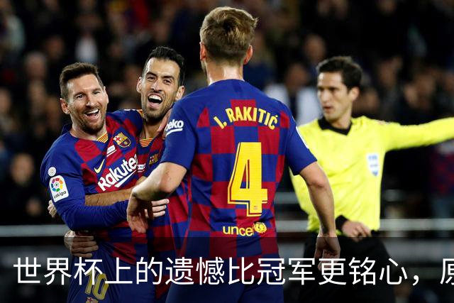世界杯上的遗憾比冠军更铭心，原来缺憾才是足球最动人的注脚