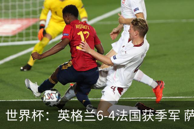 世界杯：英格兰6-4法国获季军 萨卡戴帽 姆巴佩2射1传22球超梅西