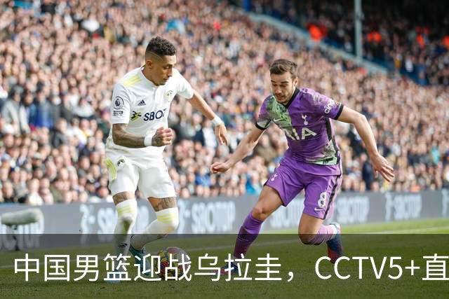 中国男篮迎战乌拉圭，CCTV5+直播，想要拿下五连胜，必须做出三点调整