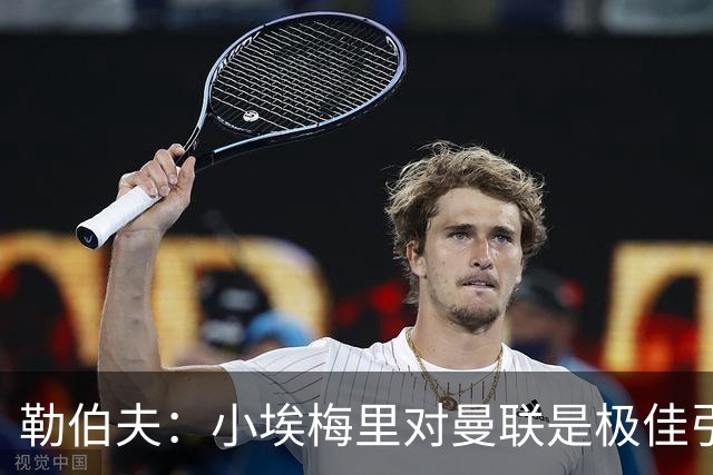 勒伯夫：小埃梅里对曼联是极佳引援，卡里克能帮他进步