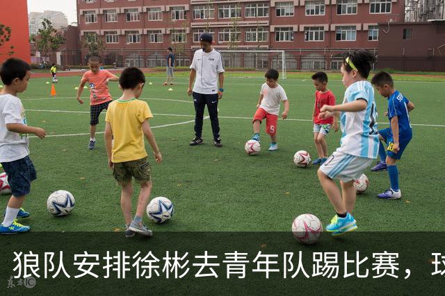 狼队安排徐彬去青年队踢比赛，球迷却不买账，直言还不如踢中超