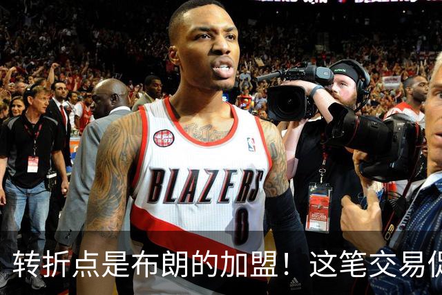 转折点是布朗的加盟！这笔交易促成了詹姆斯最终加盟76人？