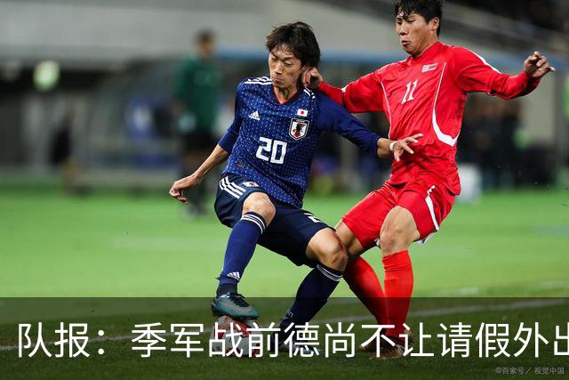 队报：季军战前德尚不让请假外出，姆巴佩预计出战冲击世界杯金靴