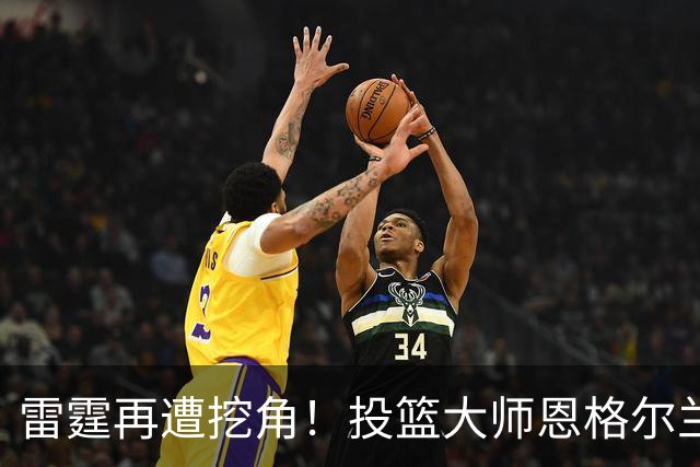 雷霆再遭挖角！投篮大师恩格尔兰转投火箭