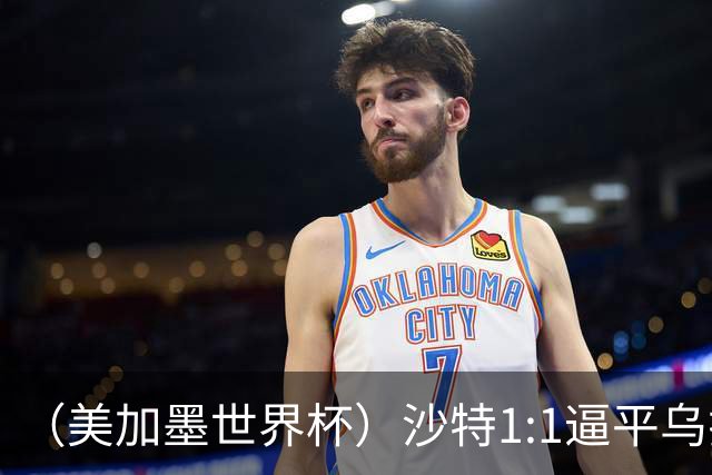 （美加墨世界杯）沙特1:1逼平乌拉圭 伊朗2:2战平新西兰